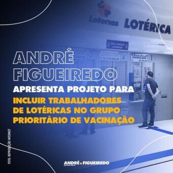 Projeto de André Figueiredo inclui trabalhadores de lotéricas no grupo prioritário de vacinação